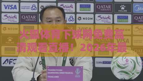 火狐体育下球网免费高清观看直播！2026年最新观赛指南与技巧解析