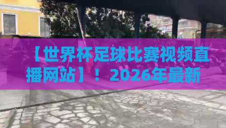 【世界杯足球比赛视频直播网站】！2026年最新观赛指南（世界杯足球比赛视频直播网站）