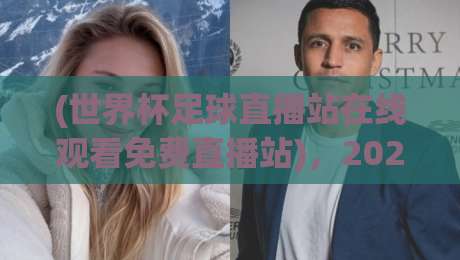 (世界杯足球直播站在线观看免费直播站)，2026年观赛指南来了！