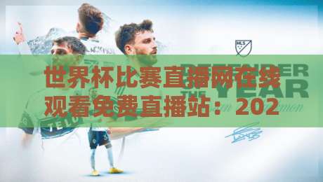 世界杯比赛直播网在线观看免费直播站：2026热门观赛平台实测+避坑指南