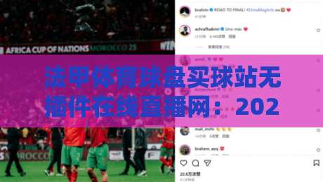 法甲体育球盘买球站无插件在线直播网：2026年球迷必备的高清看球指南