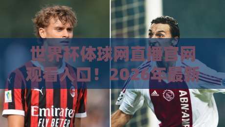 世界杯体球网直播官网观看入口！2026年最新观赛指南与避坑攻略