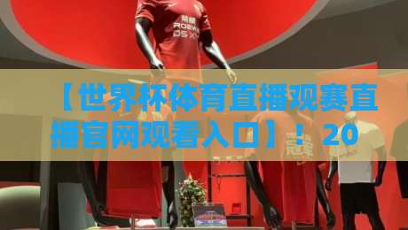 【世界杯体育直播观赛直播官网观看入口】！2026年观赛必备指南