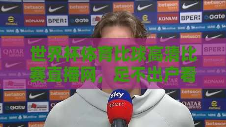 世界杯体育比球高清比赛直播网，足不出户看遍2026世界杯巅峰对决！