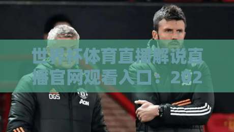 世界杯体育直播解说直播官网观看入口：2026年看球最全指南