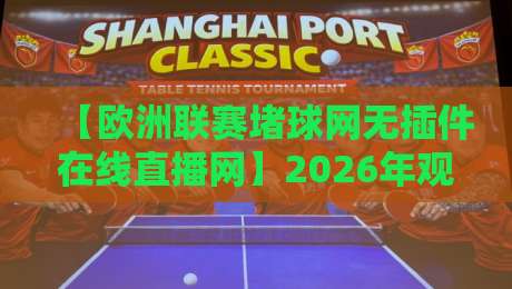 【欧洲联赛堵球网无插件在线直播网】2026年观赛新体验:高清无插件,欧洲联赛堵球网免费在线看直播!