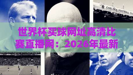 世界杯买球网址高清比赛直播网：2026年最新观赛指南与安全看球秘籍