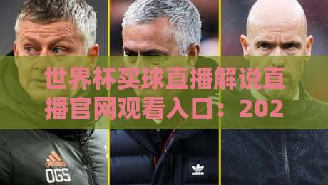 世界杯买球直播解说直播官网观看入口：2026年观赛与解说平台全攻略