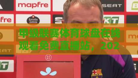 甲级联赛体育球盘在线观看免费直播站,2026年免费看球新趋势?