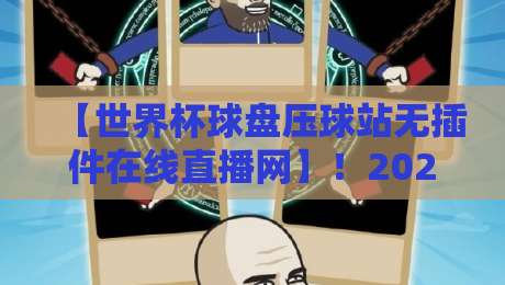 【世界杯球盘压球站无插件在线直播网】！2026年看球新姿势，懂的都懂