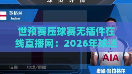世预赛压球赛无插件在线直播网：2026年球迷必备的观赛指南