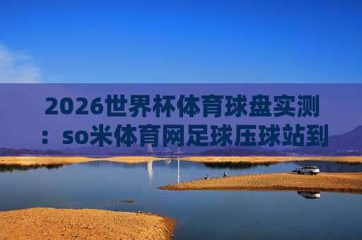 (必博买球网站下注足球体育)：2026新赛季的投注策略与隐藏门道