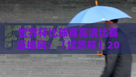 世界杯比球赛高清比赛直播网:【世界杯】2026年观赛新选择,别再错过任何进球!