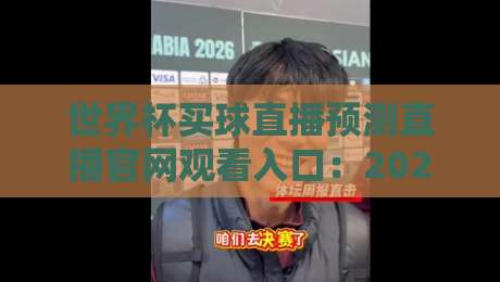 世界杯买球直播预测直播官网观看入口:2026年球迷必看指南(世界杯买球直播预测直播官网观看入口) 世界杯买球直播预测直播官网观看入口:2026年球迷必看指南(世界杯买球直播预测直播官网观看入口)