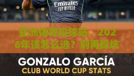 亚洲体育投球站，2026年该怎么选？别再踩坑了