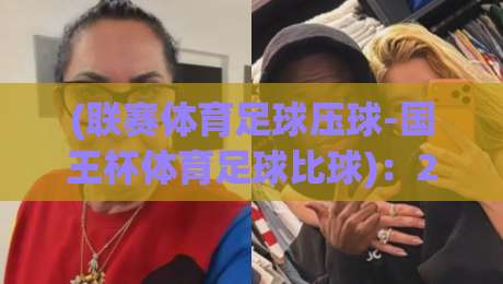 (联赛体育足球压球-国王杯体育足球比球)：2026赛季深度解析与战术对比