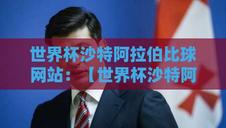 世界杯沙特阿拉伯比球网站：【世界杯沙特阿拉伯比球网站】2026年数据平台怎么选？