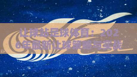 让球站足球体育：2026年最新让球策略与实战技巧