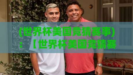 (世界杯美国竞猜赛事)：【世界杯美国竞猜赛事】2026年这些新玩法你试过吗？